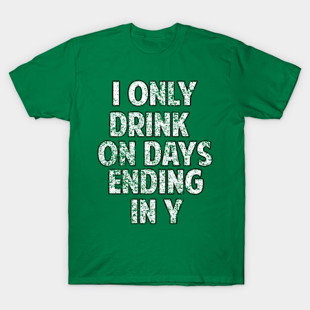 I Only Drink On Days Ending In Y T-Shirt by Eric03091978